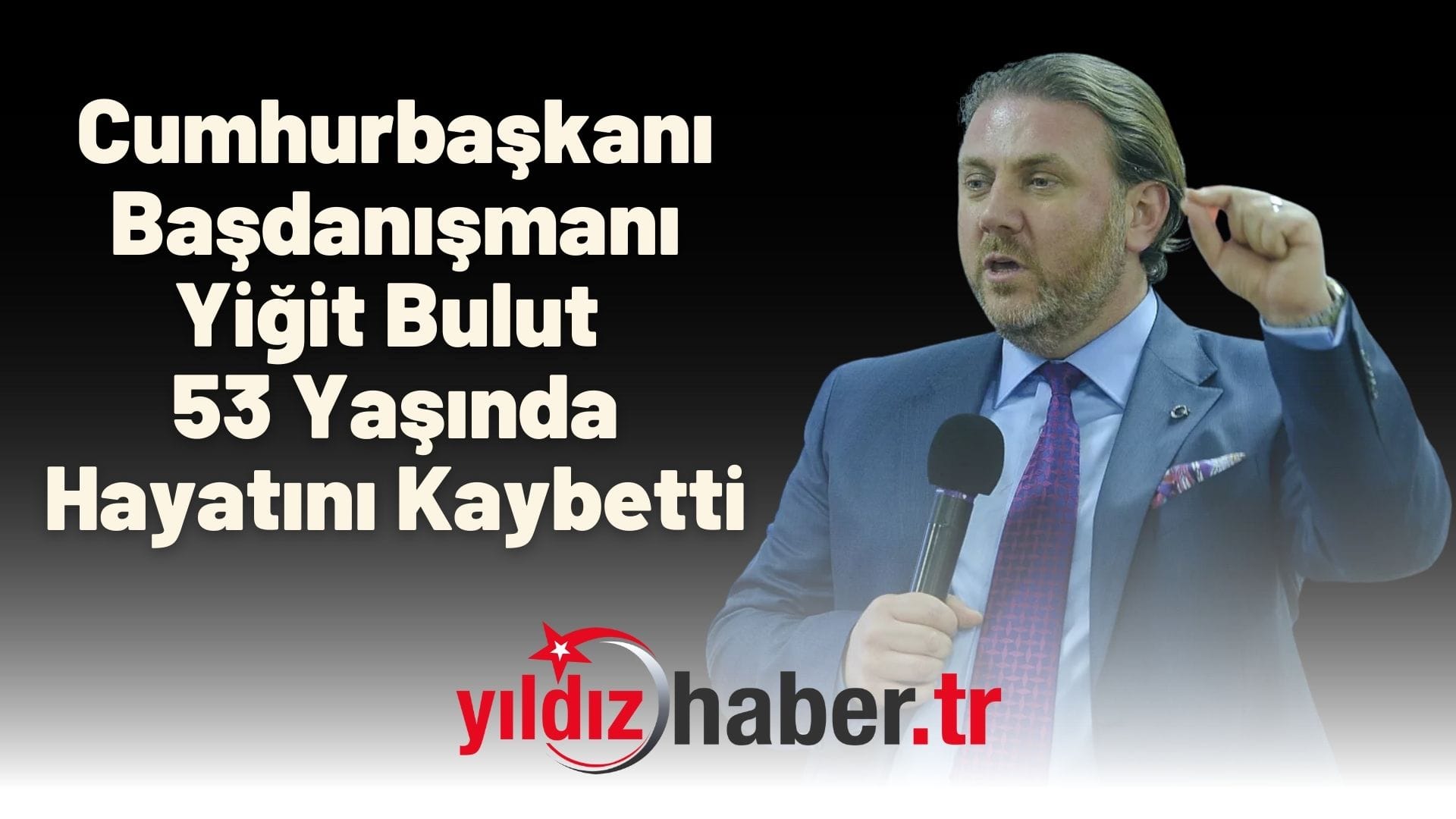 Cumhurbaşkanı Başdanışmanı Yiğit Bulut 53 Yaşında Hayatını Kaybetti