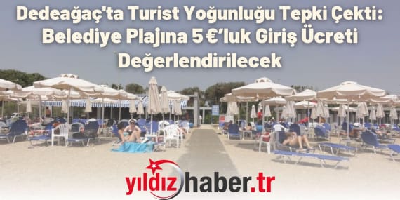Dedeağaç'ta Turist Yoğunluğu Tepki Çekti Belediye Plajına 5 €’luk Giriş Ücreti Değerlendirilecek