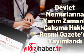 Devlet Memurlarına Yarım Zamanlı Çalışma Hakkı Resmi Gazete’de Yayımlandı