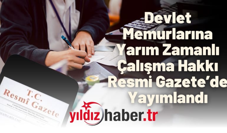 Devlet Memurlarına Yarım Zamanlı Çalışma Hakkı Resmi Gazete’de Yayımlandı