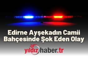 Edirne Ayşekadın Camii Bahçesinde Şok Eden Olay