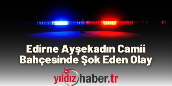 Edirne Ayşekadın Camii Bahçesinde Şok Eden Olay