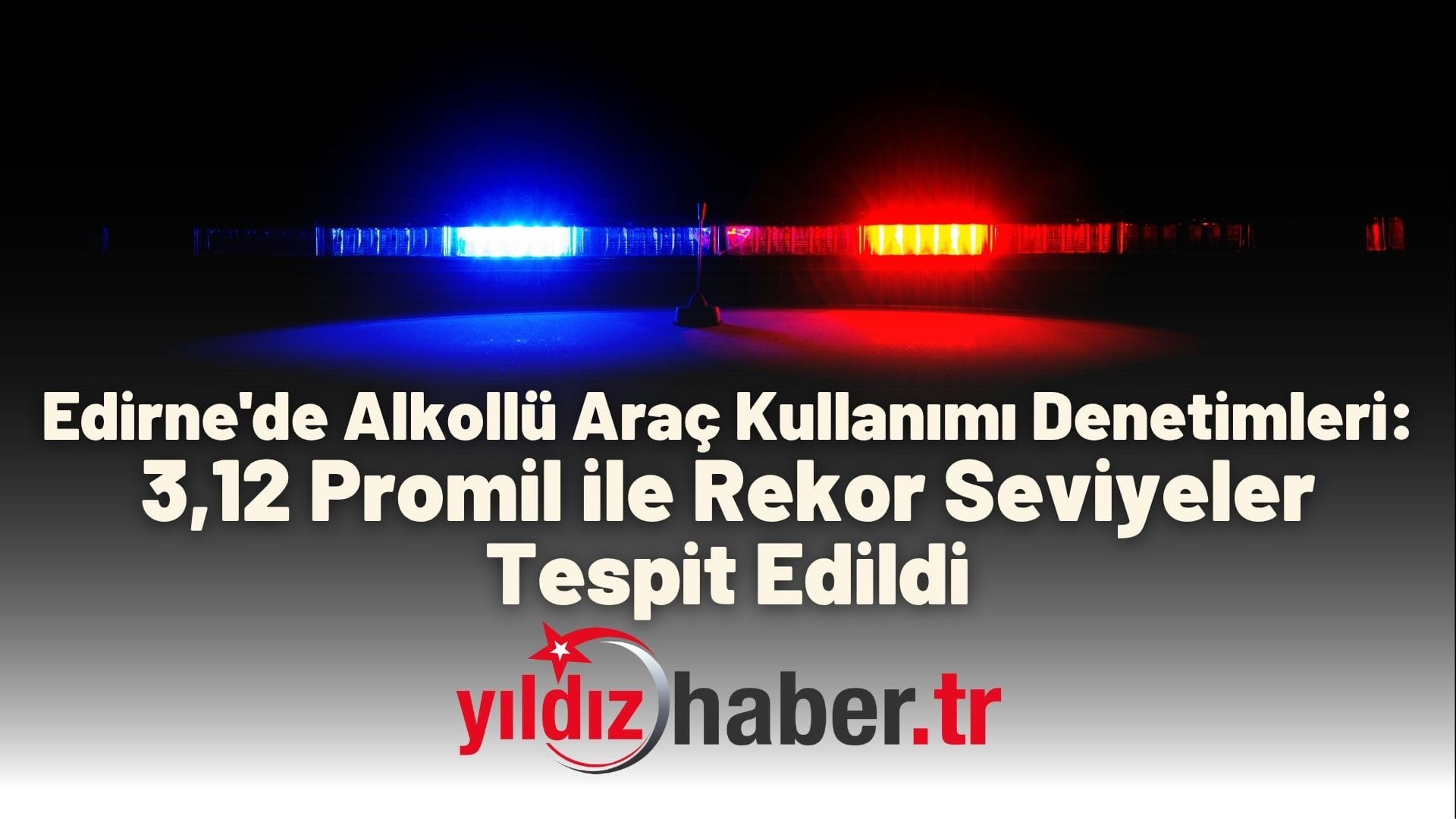Edirne'de Alkollü Araç Kullanımı Denetimleri 3,12 Promil ile Rekor Seviyeler Tespit Edildi