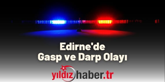 Edirne'de Gasp ve Darp Olayı