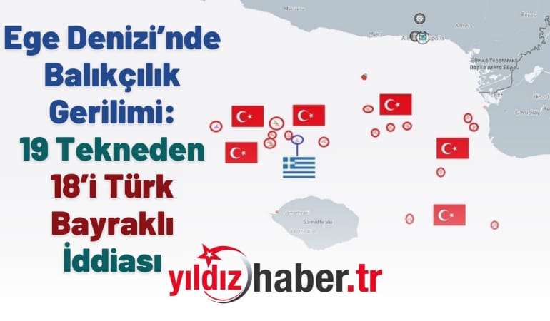 Ege Denizi’nde Balıkçılık Gerilimi: 19 Tekneden 18’i Türk Bayraklı İddiası