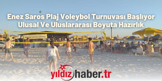 Enez Saros Plaj Voleybol Turnuvası Başlıyor – Ulusal Ve Uluslararası Boyuta Hazırlık
