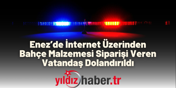 Enez’de İnternet Üzerinden Bahçe Malzemesi Siparişi Veren Vatandaş Dolandırıldı