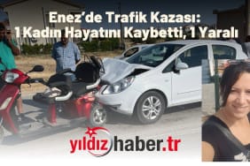 Enez’de Trafik Kazası 1 Kadın Hayatını Kaybetti, 1 Yaralı