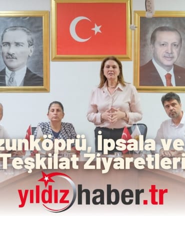 İba’dan Uzunköprü, İpsala ve Keşan’da Teşkilat Ziyaretleri