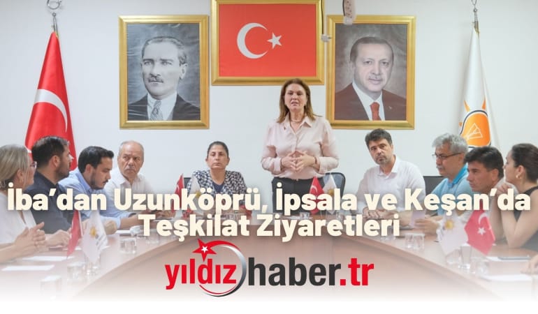 İba’dan Uzunköprü, İpsala ve Keşan’da Teşkilat Ziyaretleri