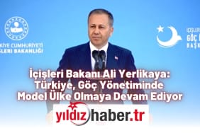 İçişleri Bakanı Ali Yerlikaya Türkiye, Göç Yönetiminde Model Ülke Olmaya Devam Ediyor