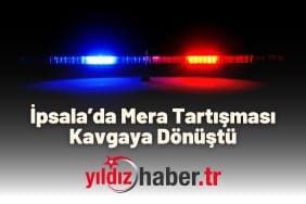 İpsala’da Mera Tartışması Kavgaya Dönüştü