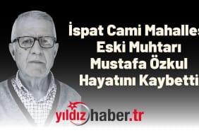 İspat Cami Mahallesi Eski Muhtarı Mustafa Özkul Hayatını Kaybetti