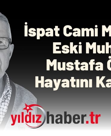 İspat Cami Mahallesi Eski Muhtarı Mustafa Özkul Hayatını Kaybetti