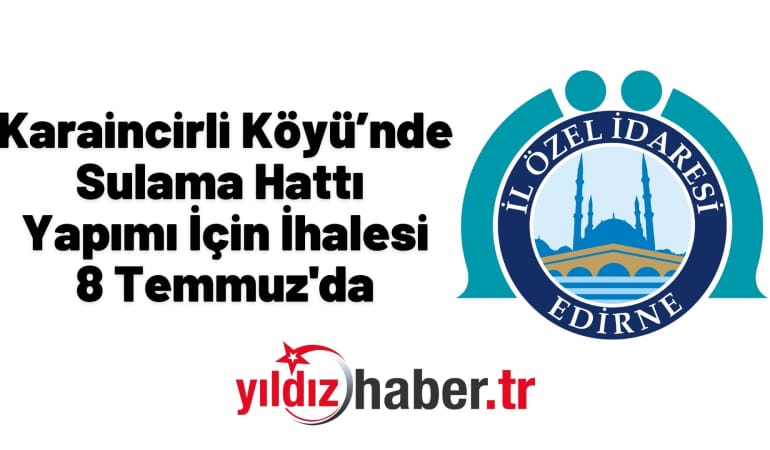Karaincirli Köyü’nde Sulama Hattı Yapımı İçin İhalesi 8 Temmuz’da