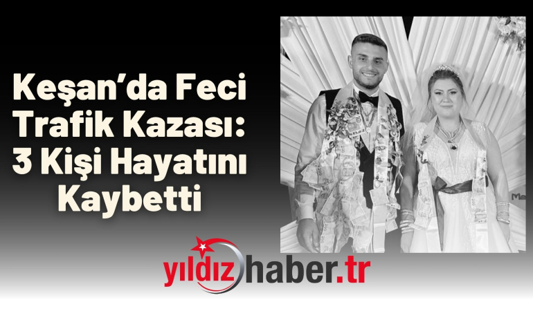 Keşan’da Feci Trafik Kazası: 3 Kişi Hayatını Kaybetti