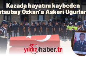 Kazada hayatını kaybeden Astsubay Özkan’a Askeri Uğurlama