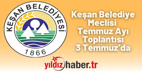 Keşan Belediye Meclisi Temmuz Ayı Toplantısı 3 Temmuz’da Gerçekleştirilecek