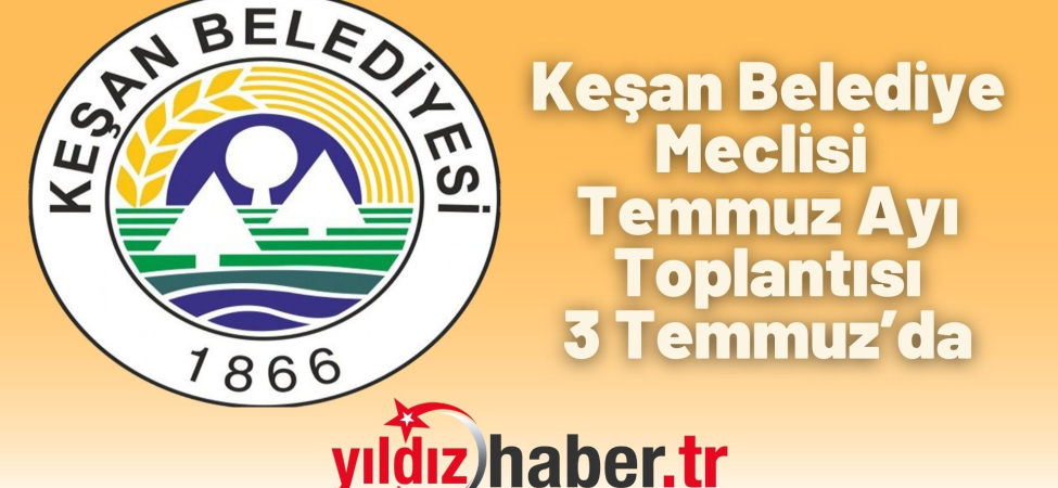 Keşan Belediye Meclisi Temmuz Ayı Toplantısı 3 Temmuz’da Gerçekleştirilecek