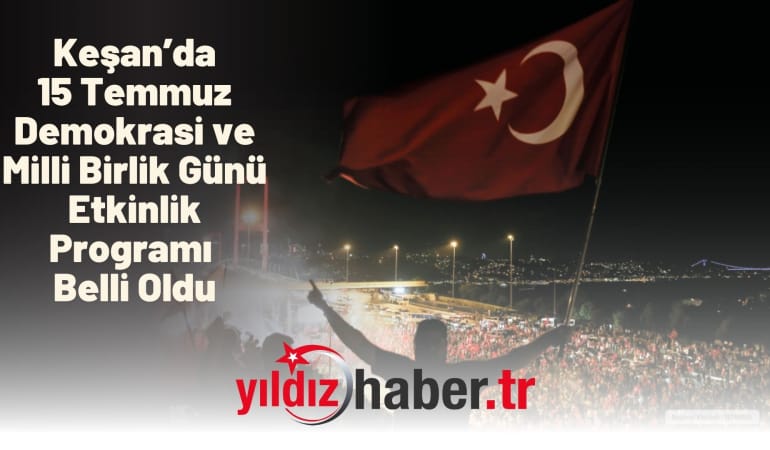 Keşan’da 15 Temmuz Demokrasi ve Milli Birlik Günü Etkinlik Programı Belli Oldu