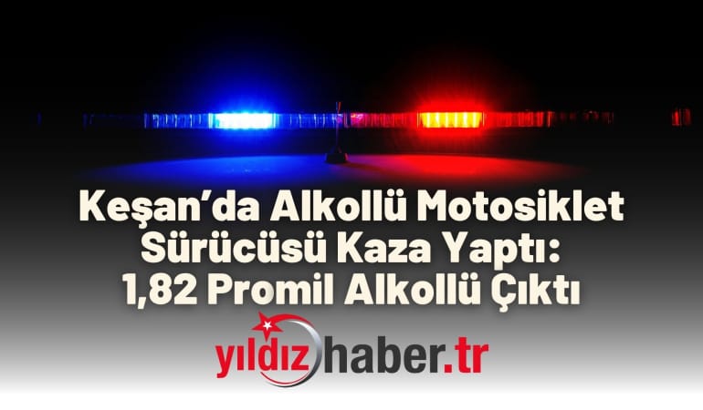 Keşan’da Alkollü Motosiklet Sürücüsü Kaza Yaptı: 1,82 Promil Alkollü Çıktı