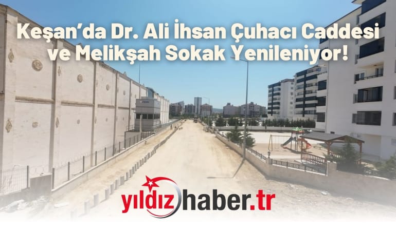 Keşan’da Dr. Ali İhsan Çuhacı Caddesi ve Melikşah Sokak Yenileniyor!