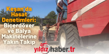 Keşan’da Hasat Denetimleri Biçerdöver ve Balya Makinelerine Yakın Takip