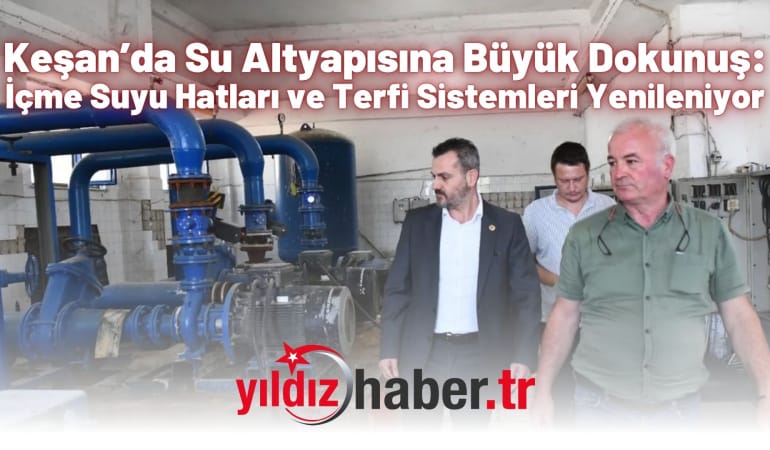 Keşan’da Su Altyapısına Büyük Dokunuş: İçme Suyu Hatları ve Terfi Sistemleri Yenileniyor