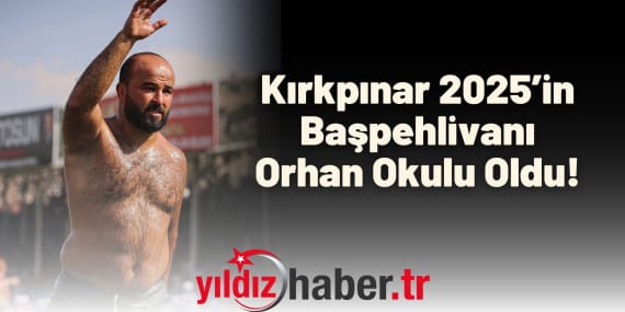 Kırkpınar 2025’in Başpehlivanı Orhan Okulu Oldu!