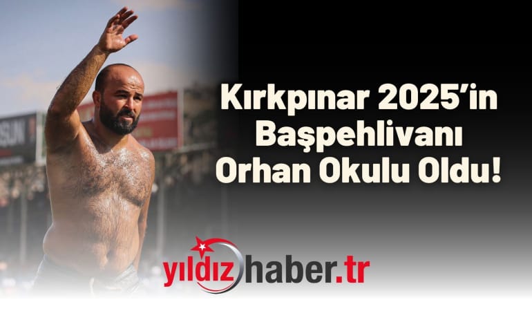 Kırkpınar 2025’in Başpehlivanı Orhan Okulu Oldu!