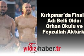 Kırkpınar’da Finalin Adı Belli Oldu Orhan Okulu ve Feyzullah Aktürk!