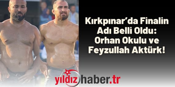 Kırkpınar’da Finalin Adı Belli Oldu Orhan Okulu ve Feyzullah Aktürk!