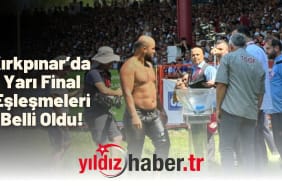 Kırkpınar’da Yarı Final Eşleşmeleri Belli Oldu!