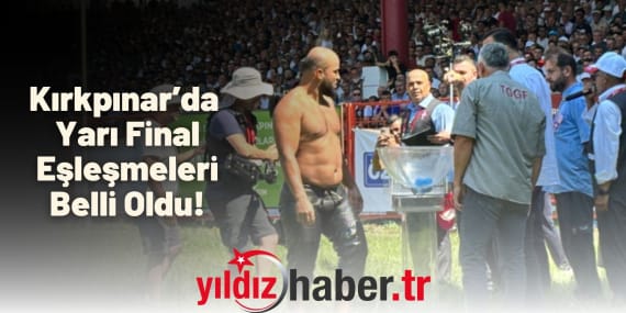 Kırkpınar’da Yarı Final Eşleşmeleri Belli Oldu!