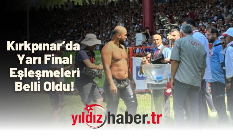 Kırkpınar’da Yarı Final Eşleşmeleri Belli Oldu!