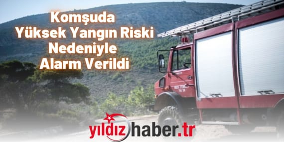Komşuda Yüksek Yangın Riski Nedeniyle Alarm Verildi