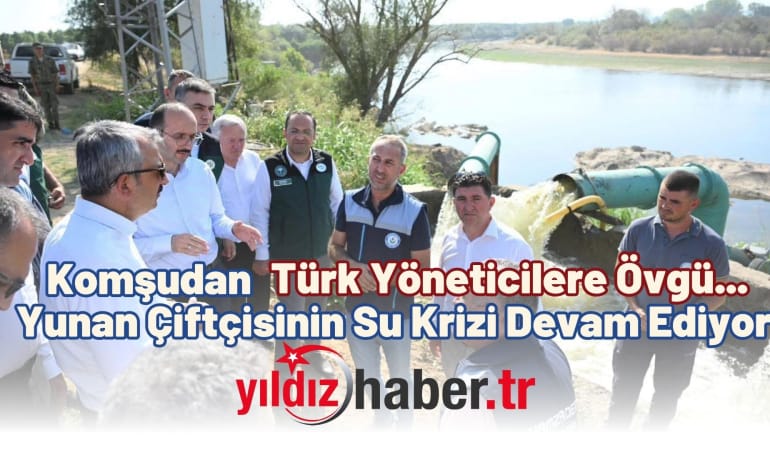 Komşudan Türk Yöneticilere Övgü… Yunan Çiftçisinin Su Krizi Devam Ediyor