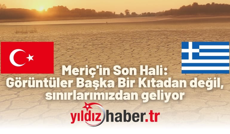 Meriç’in Son Hali: Görüntüler Başka Bir Kıtadan değil, sınırlarımızdan geliyor