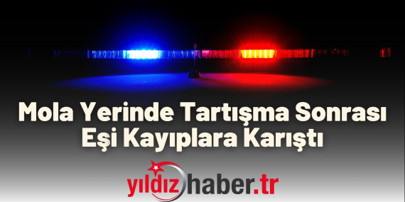 Mola Yerinde Tartışma Sonrası Eşi Kayıplara Karıştı