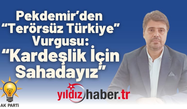 Pekdemir’den “Terörsüz Türkiye” Vurgusu: “Kardeşlik İçin Sahadayız”