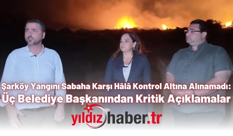 Şarköy Yangını Sabaha Karşı Hâlâ Kontrol Altına Alınamadı: Üç Belediye Başkanından Kritik Açıklamalar