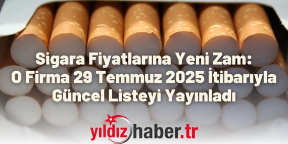 Sigara Fiyatlarına Yeni Zam O Firma 29 Temmuz 2025 İtibarıyla Güncel Listeyi Yayınladı