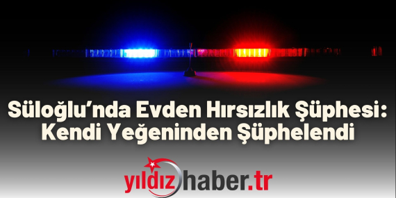 Süloğlu’nda Evden Hırsızlık Şüphesi Kendi Yeğeninden Şüphelendi