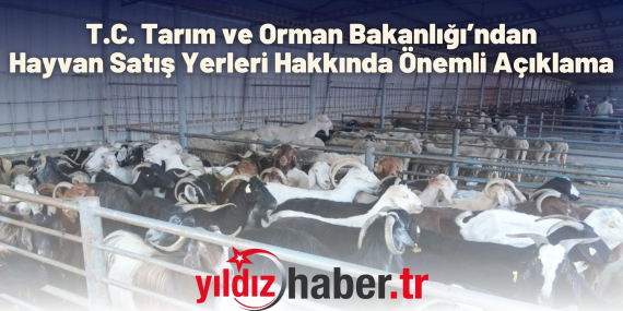T.C. Tarım ve Orman Bakanlığı’ndan Hayvan Satış Yerleri Hakkında Önemli Açıklama