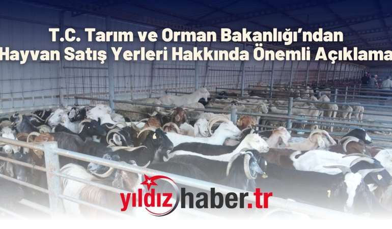 T.C. Tarım ve Orman Bakanlığı’ndan Hayvan Satış Yerleri Hakkında Önemli Açıklama