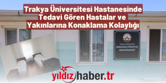 Trakya Üniversitesi Hastanesinde Tedavi Gören Hastalar ve Yakınlarına Konaklama Kolaylığı