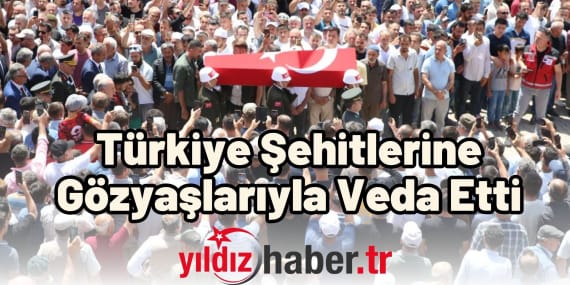 Türkiye Şehitlerine Gözyaşlarıyla Veda Etti