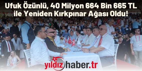 Ufuk Özünlü, 40 Milyon 664 Bin 665 TL ile Yeniden Kırkpınar Ağası Oldu!