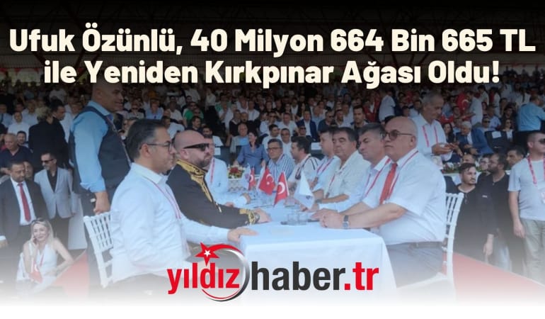 Ufuk Özünlü, 40 Milyon 664 Bin 665 TL ile Yeniden Kırkpınar Ağası Oldu!