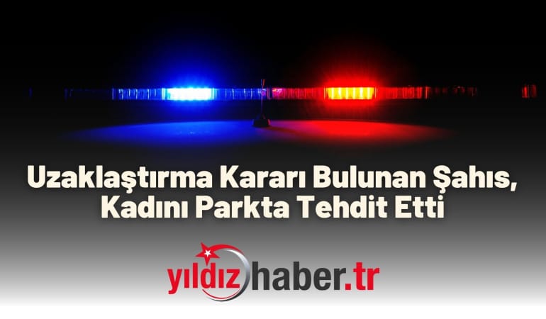 Uzaklaştırma Kararı Bulunan Şahıs, Kadını Parkta Tehdit Etti